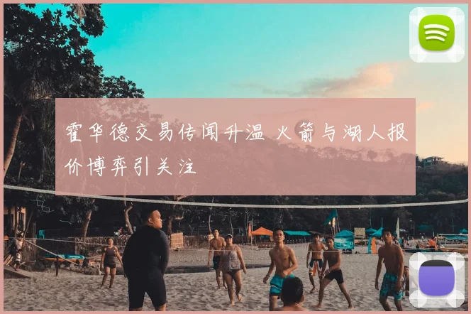 霍华德交易传闻升温 火箭与湖人报价博弈引关注