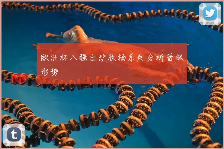 欧洲杯八强出炉欣杨系列分析晋级形势