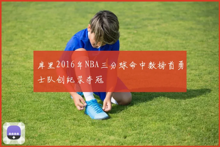 库里2016年NBA三分球命中数榜首勇士队创纪录夺冠