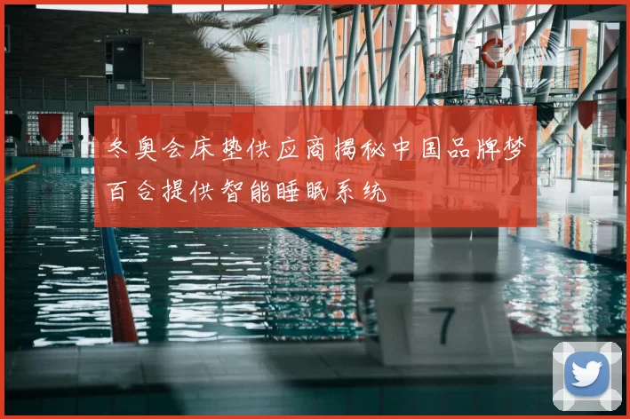 冬奥会床垫供应商揭秘中国品牌梦百合提供智能睡眠系统