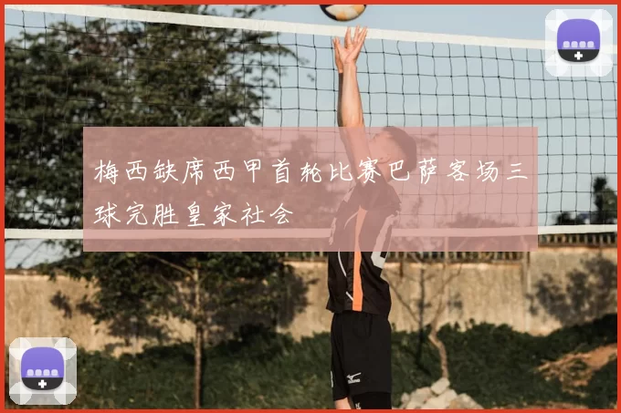 梅西缺席西甲首轮比赛巴萨客场三球完胜皇家社会