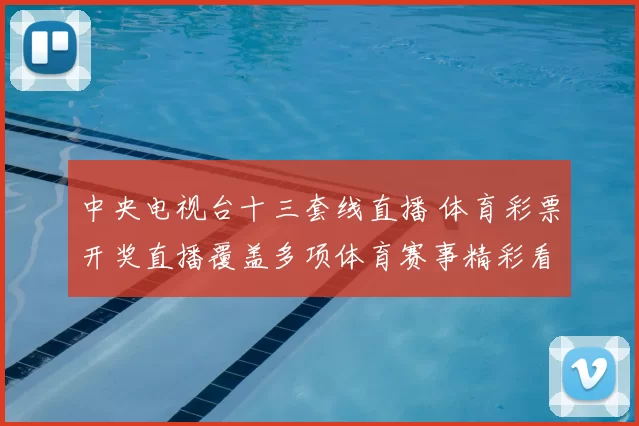 中央电视台十三套线直播 体育彩票开奖直播覆盖多项体育赛事精彩看点