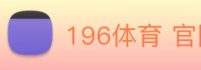 196体育 官网 登录(中国) - 官方网站 Logo